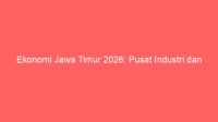 Ekonomi Jawa Timur 2026: Pusat Industri dan Perdagangan Nasional yang Dinamis dan Berkelanjutan